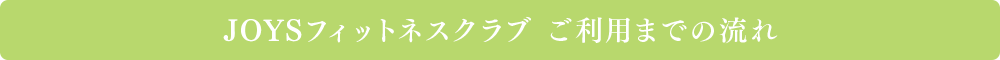 JOYSフィットネスクラブ ご利用までの流れ