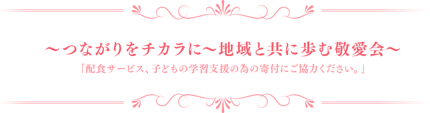 〜つながりをチカラに〜地域と共に歩む敬愛階〜「配食サービス、子どもの学習支援の為の寄付にご協力ください。」