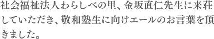 社会福祉法人わらしべの里、金坂直仁先生に来荘していただき、敬和塾生に向けエールのお言葉を頂きました。