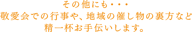 その他にも・・・敬愛会での行事や、地域の催し物の裏方など精一杯お手伝いします。